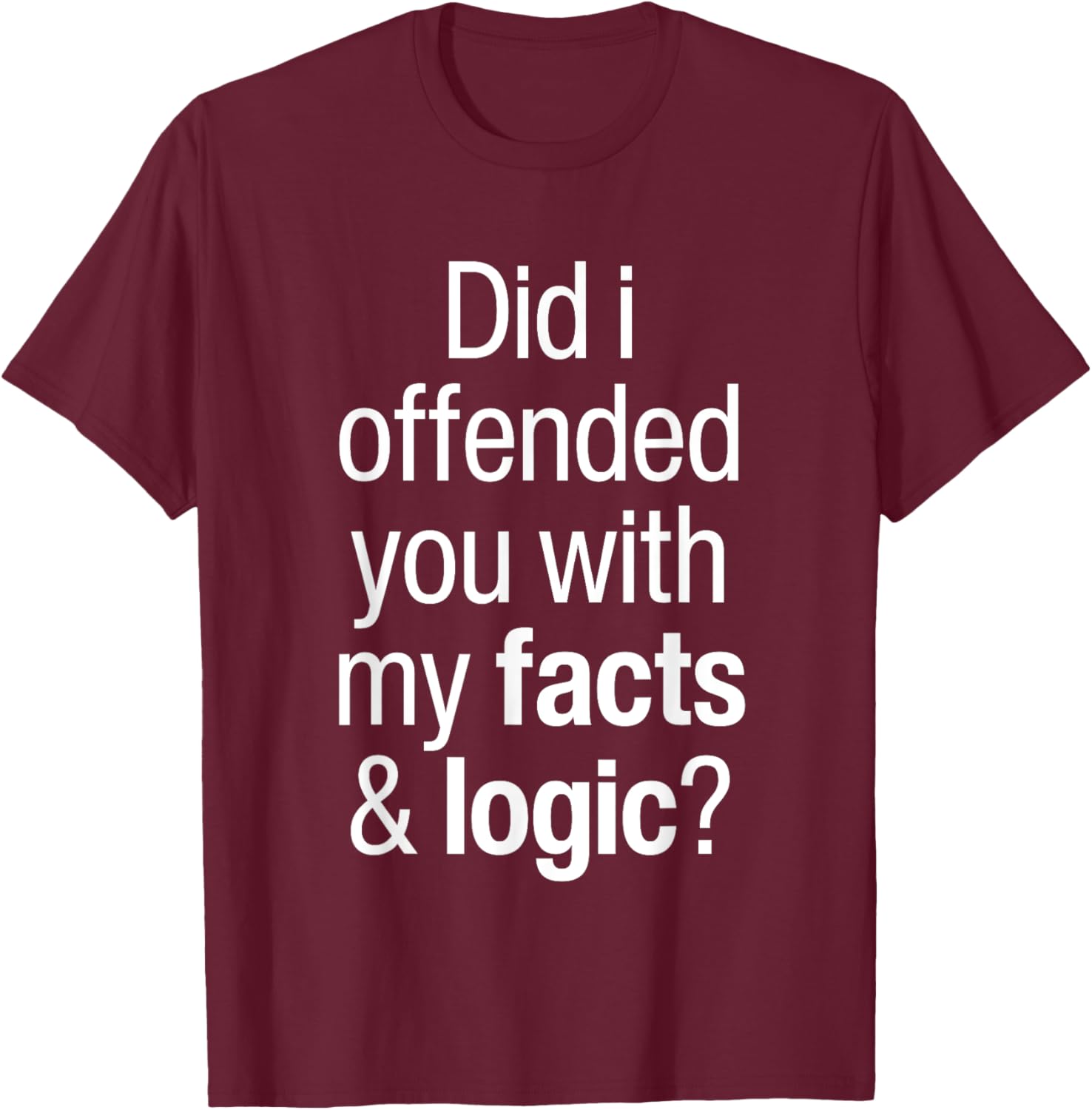 Funny T-Shirt Did I Offend You With Facts and Logic Common Sense - 11