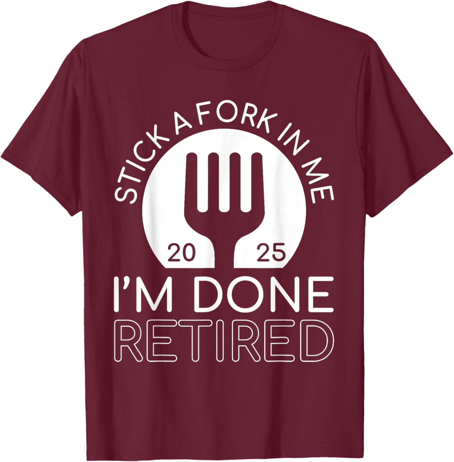 Funny Retired 2025 T-Shirt Stick A Fork In Me I'm Done Gift Idea - 19
