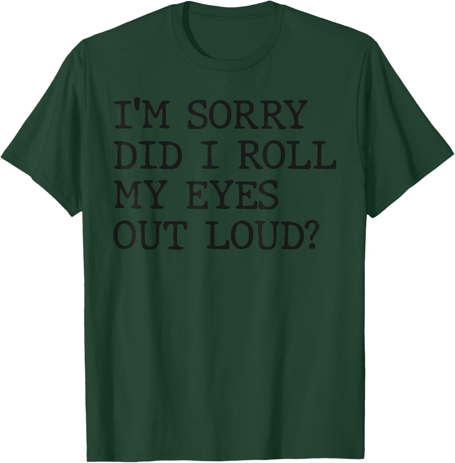 Funny Sarcastic I'm Sorry Did I Roll My Eyes Out Loud T-Shirt - 13