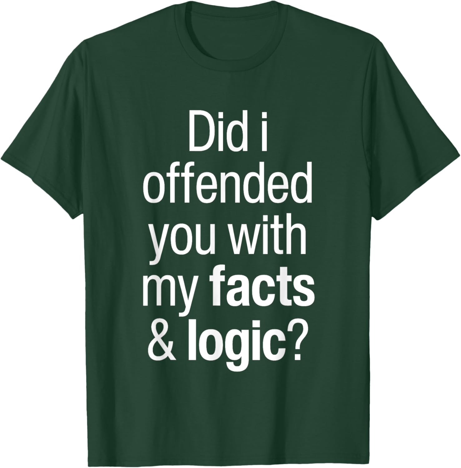 Funny T-Shirt Did I Offend You With Facts and Logic Common Sense - 18