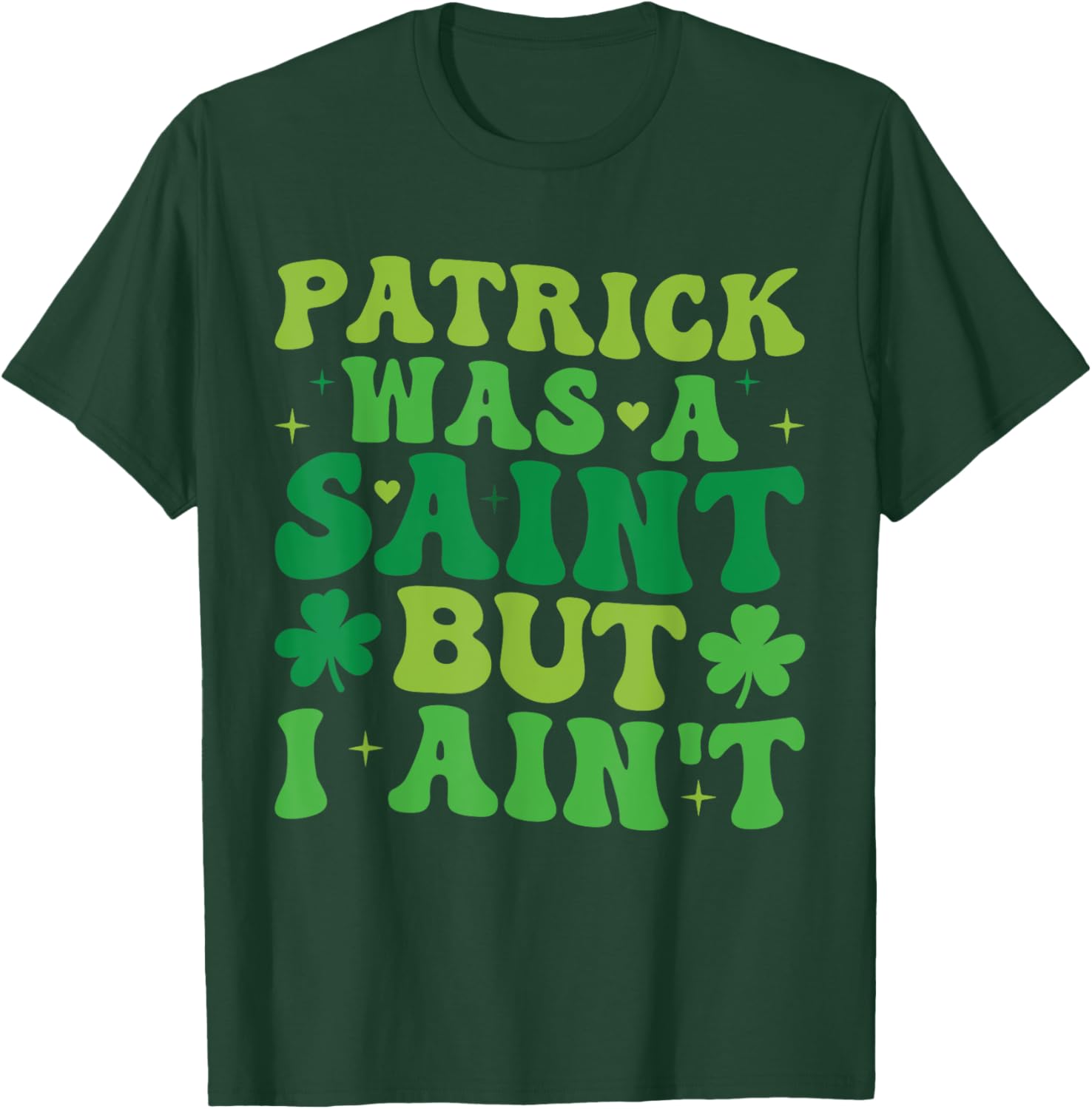 Funny Patrick Was A Saint But I Ain't St Patrick's Day T-Shirt for Fun - 13