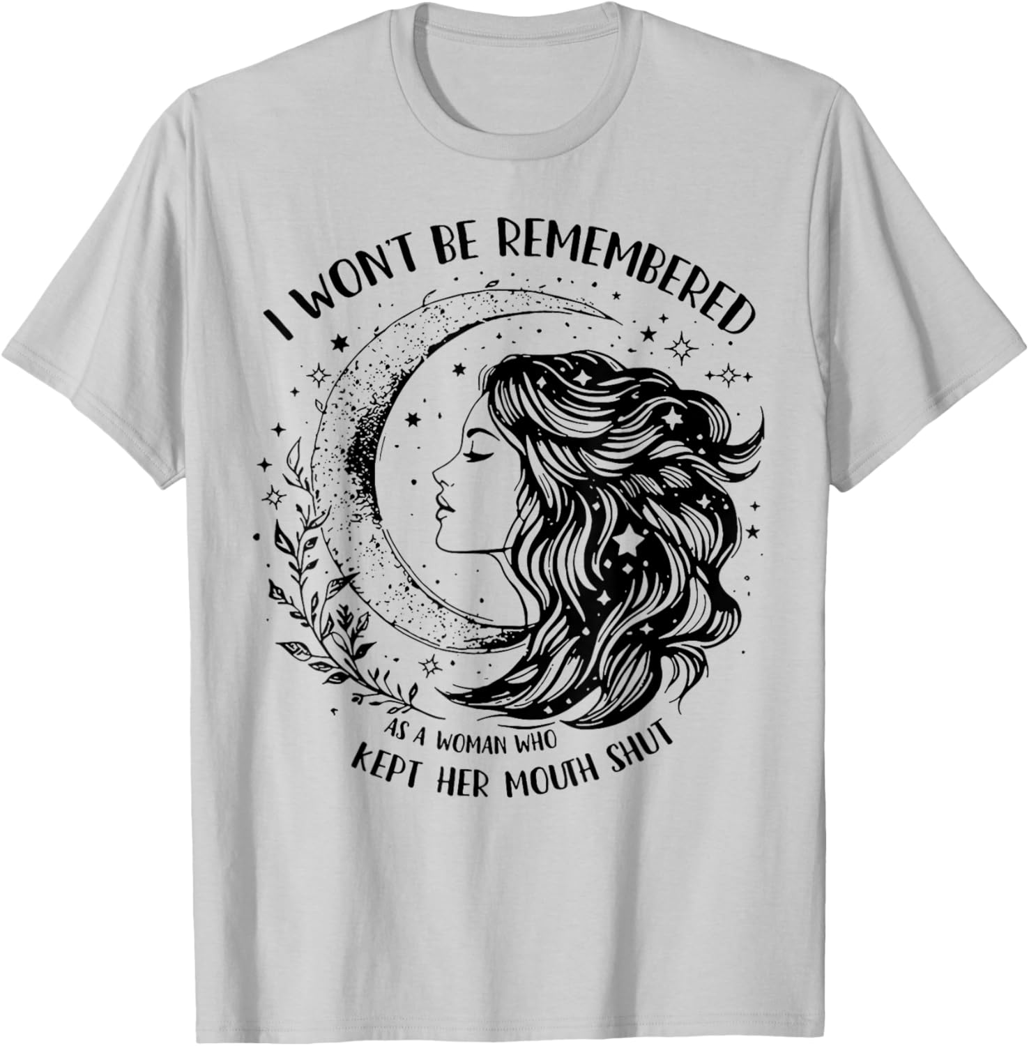 Empowerment T-Shirt: I Won't Be Remembered As A Woman Who Stayed Silent - 6