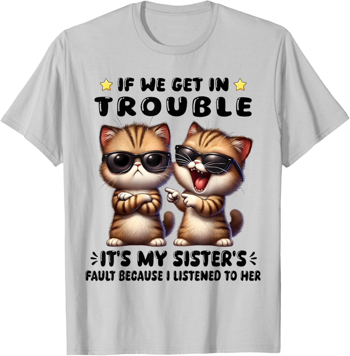 Funny Cat T-Shirt: If We Get In Trouble It's My Sister's Fault - 9