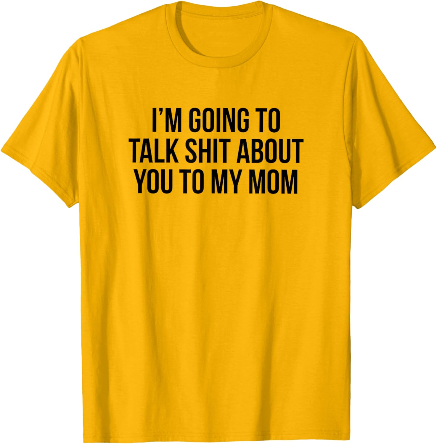 Funny I'm Going To Talk Shit About You To My Mom T-Shirt for Moms and Friends - 10