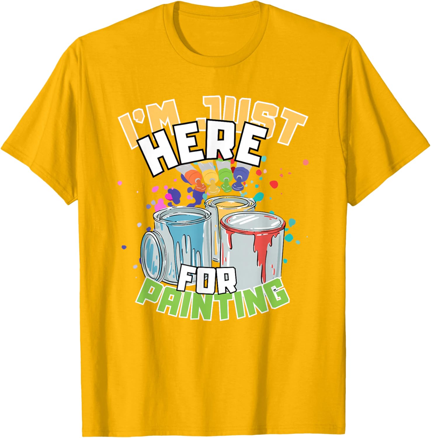 Funny Painting Lover T-Shirt I'm Just Here for Painting Apparel - 17