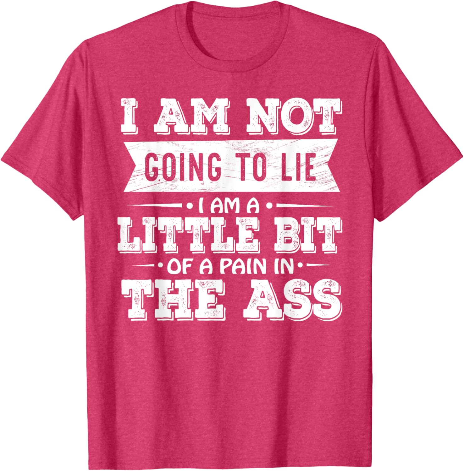 Funny I Am Not Going To Lie Pain In The Ass T-Shirt for Casual Wear - 27