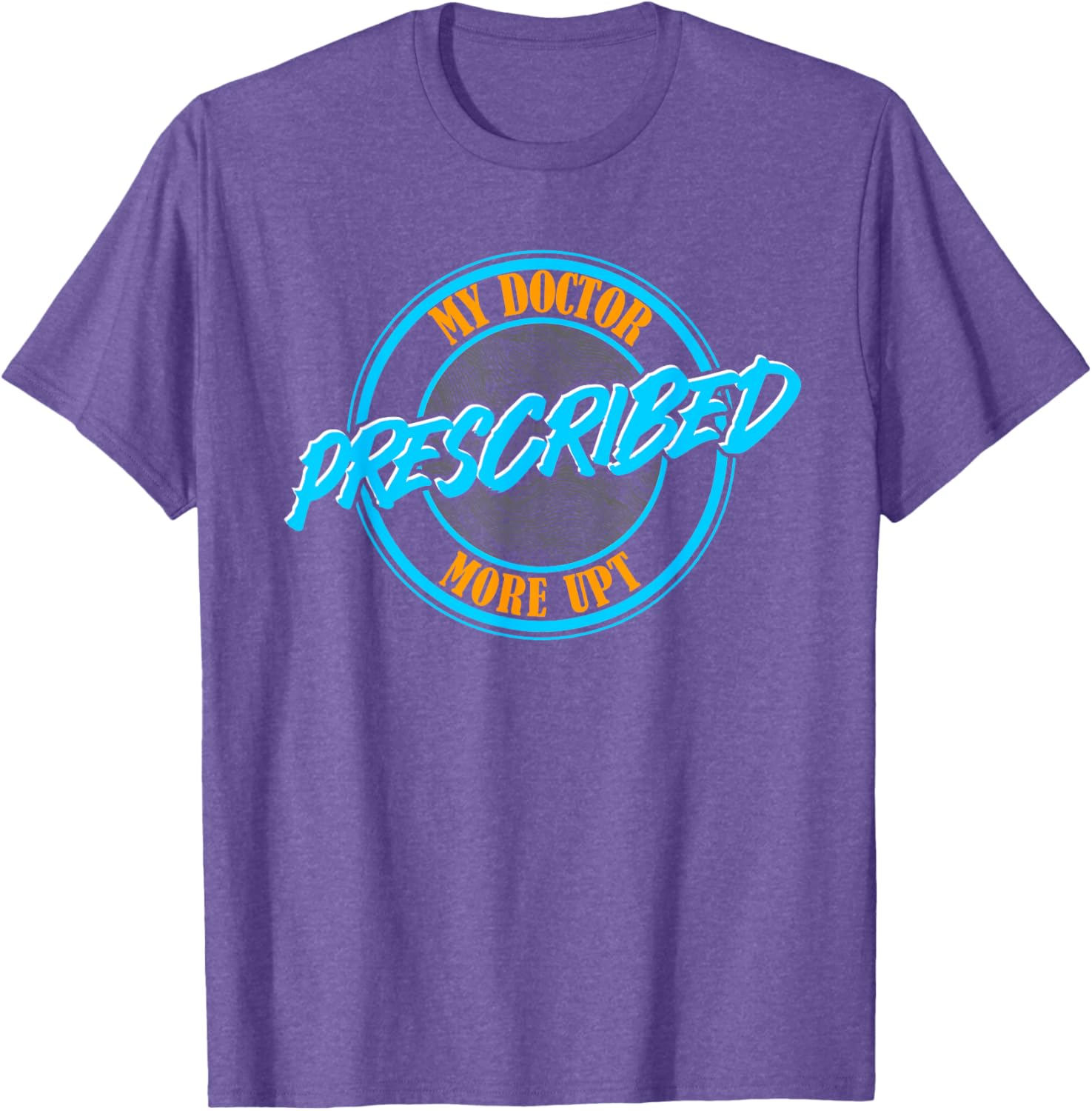 Funny Coworker Associate My Doctor Prescribed More UPT T-Shirt for Fun Wear - 11