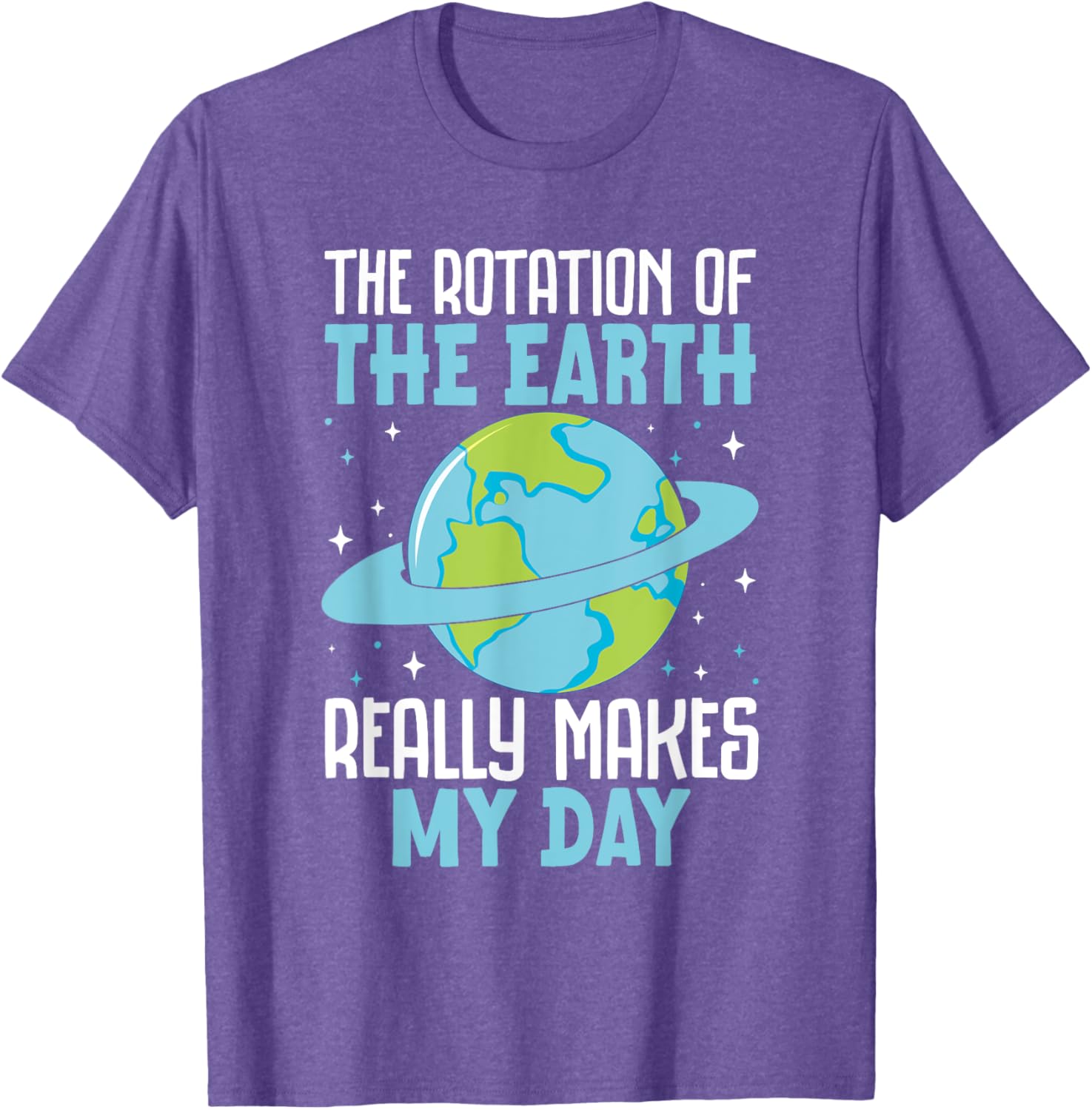 Funny Science Humor T-Shirt Earth Rotation Makes My Day - Great Gift! - 11