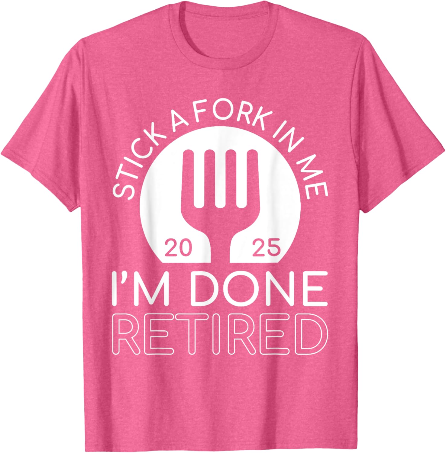 Funny Retired 2025 T-Shirt Stick A Fork In Me I'm Done Gift Idea - 15