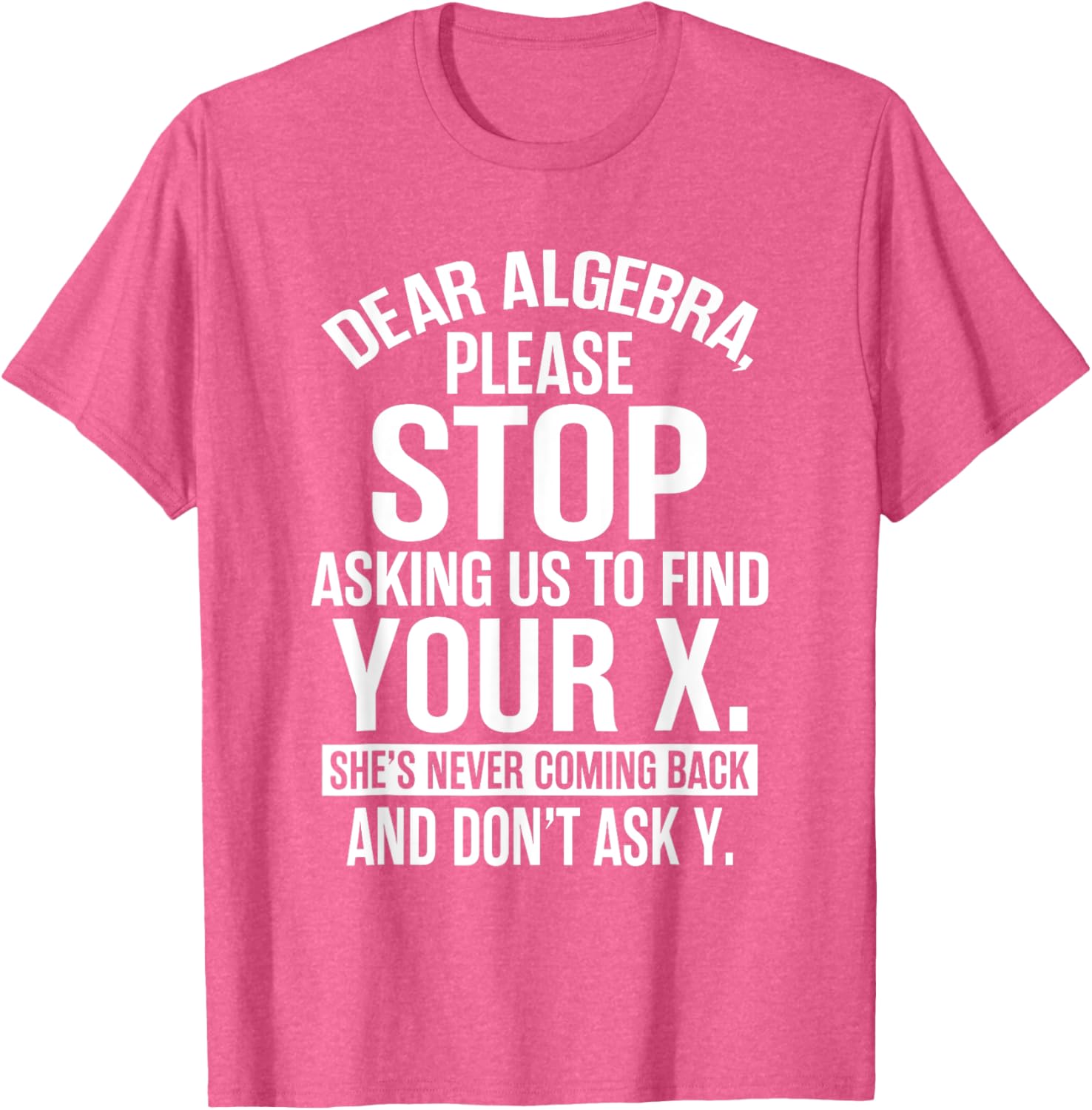 Funny Algebra T-Shirt Dear Algebra Stop Asking Me To Find Your X - 22