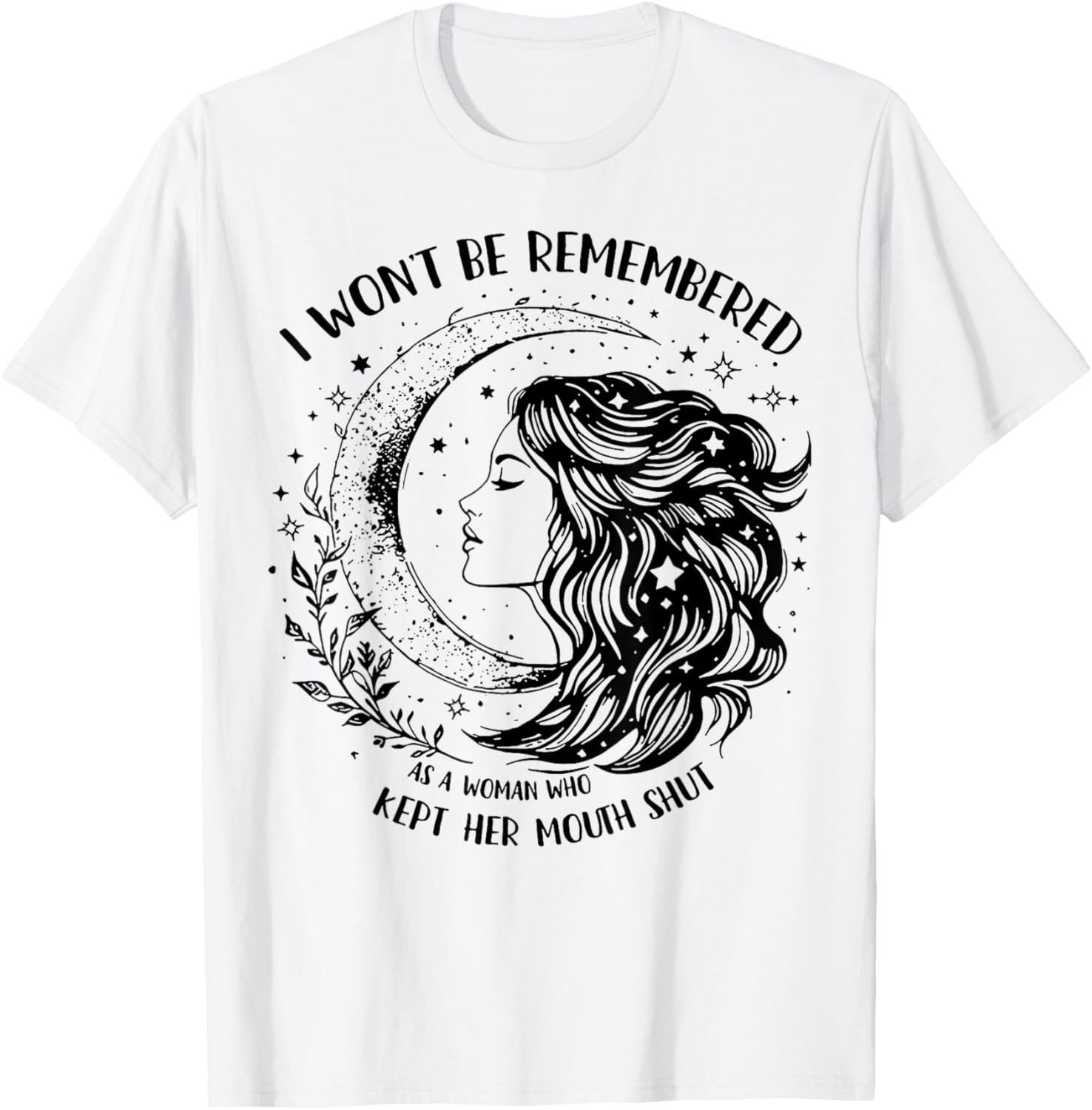 Empowerment T-Shirt: I Won't Be Remembered As A Woman Who Stayed Silent - 7