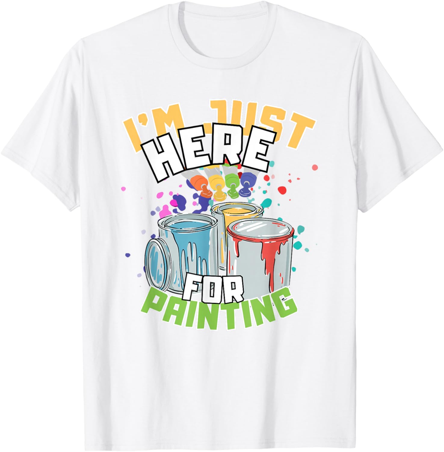 Funny Painting Lover T-Shirt I'm Just Here for Painting Apparel - 27
