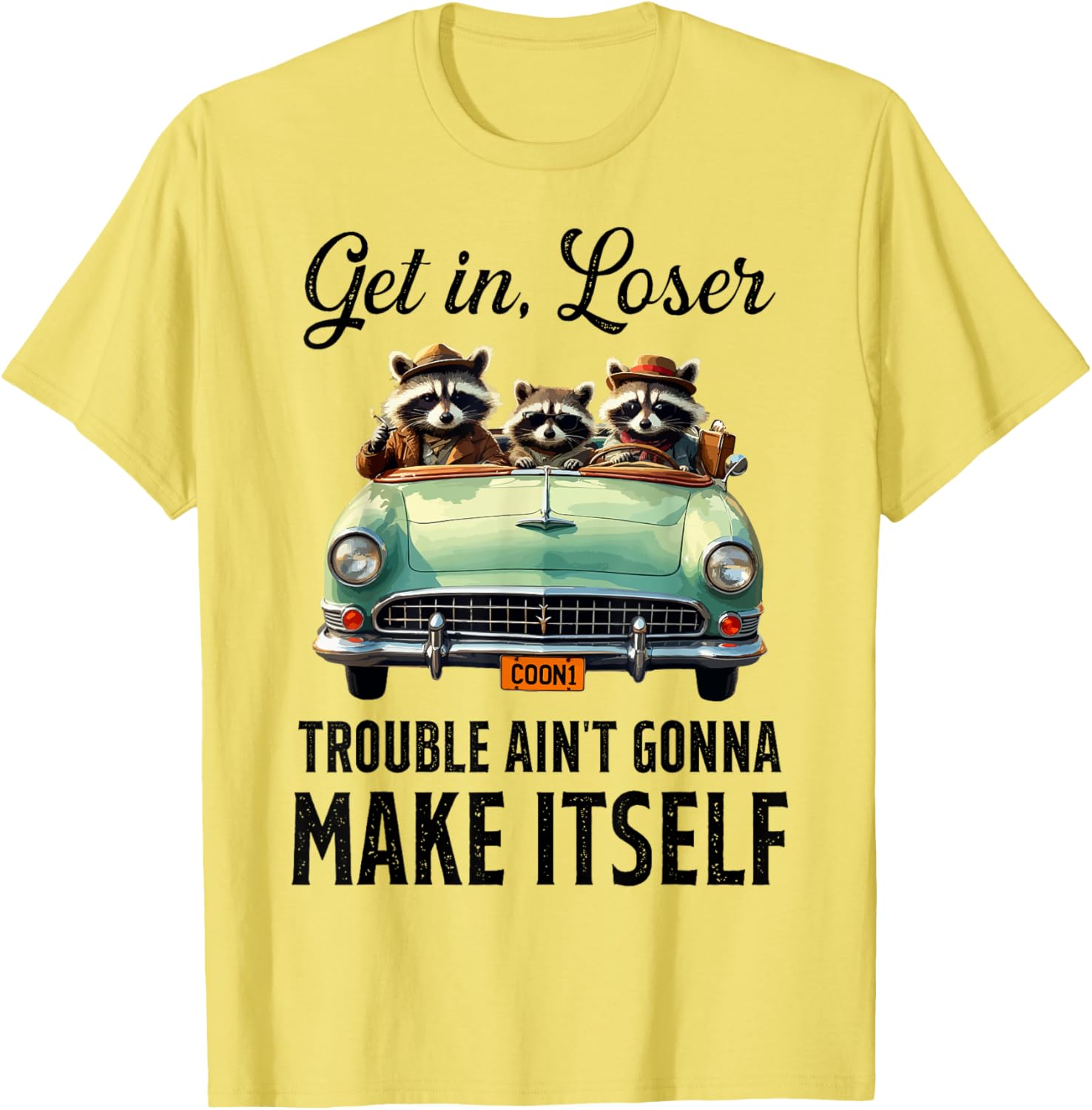 Get In Loser Trouble Ain't Gonna Make It Funny Saying T-Shirt - 5