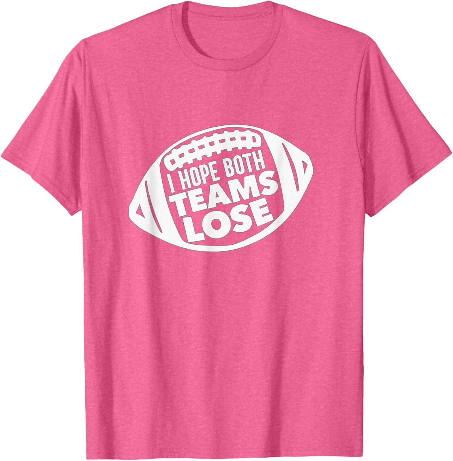 Funny I Hope Both Teams Lose Football T-Shirt for Men and Women - 12