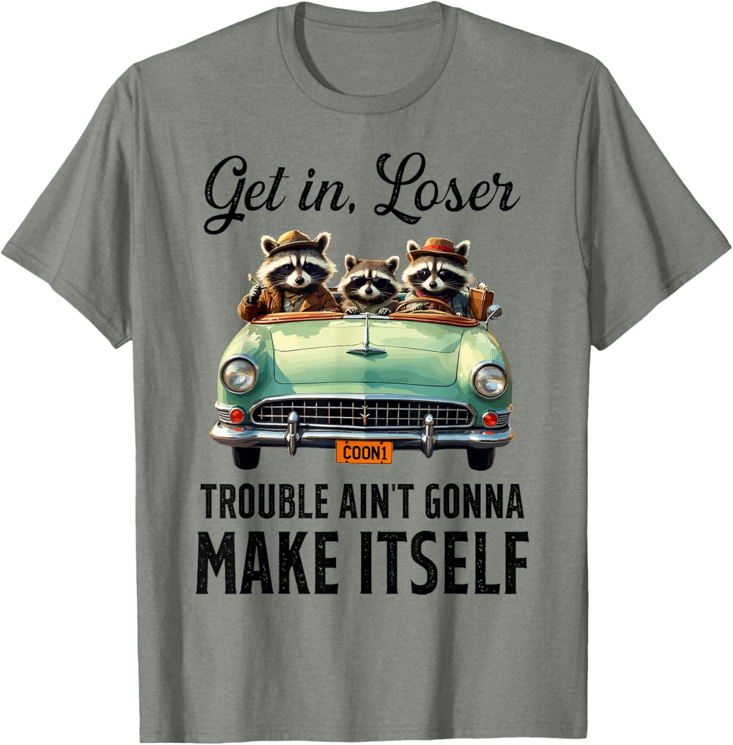 Get In Loser Trouble Ain't Gonna Make It Funny Saying T-Shirt - 14