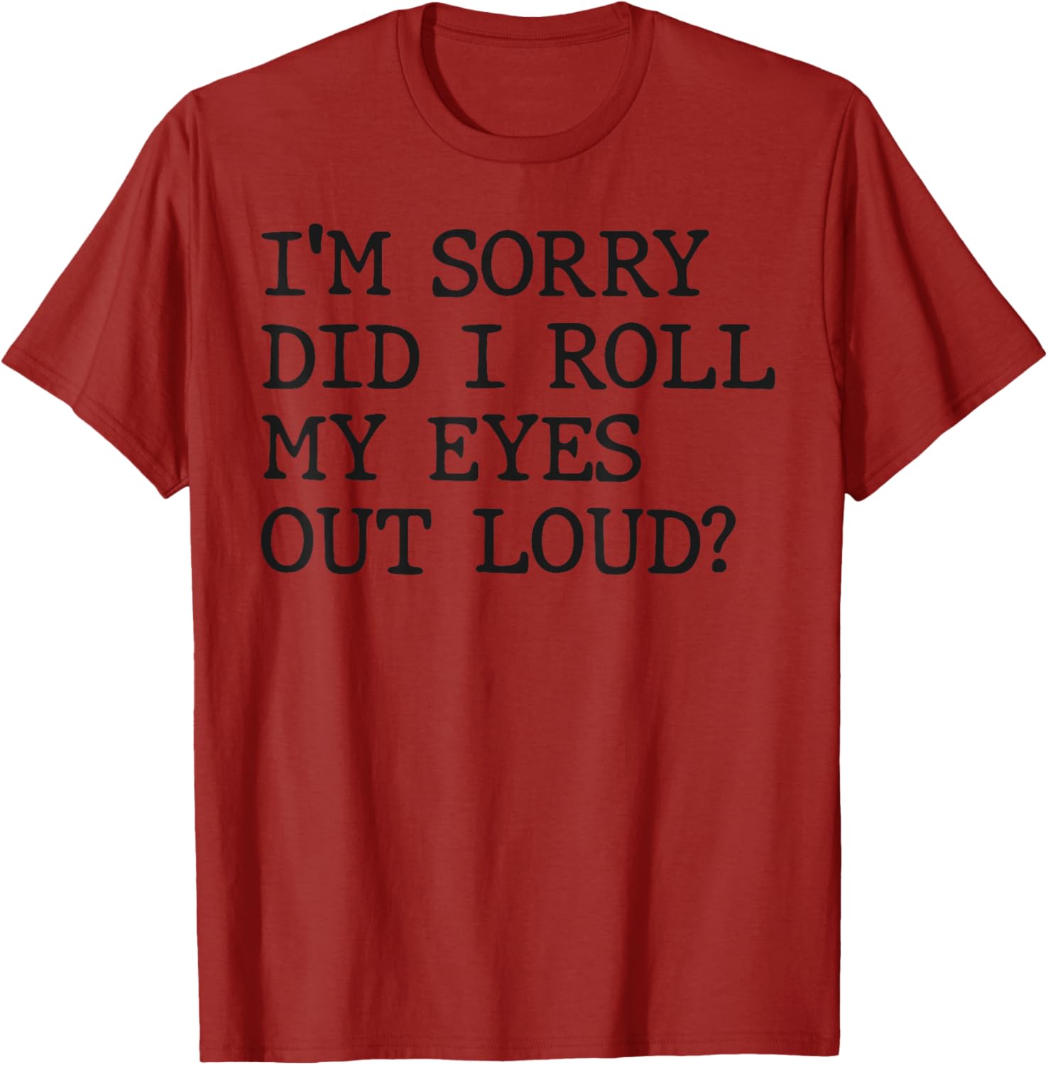 Funny Sarcastic I'm Sorry Did I Roll My Eyes Out Loud T-Shirt - 22