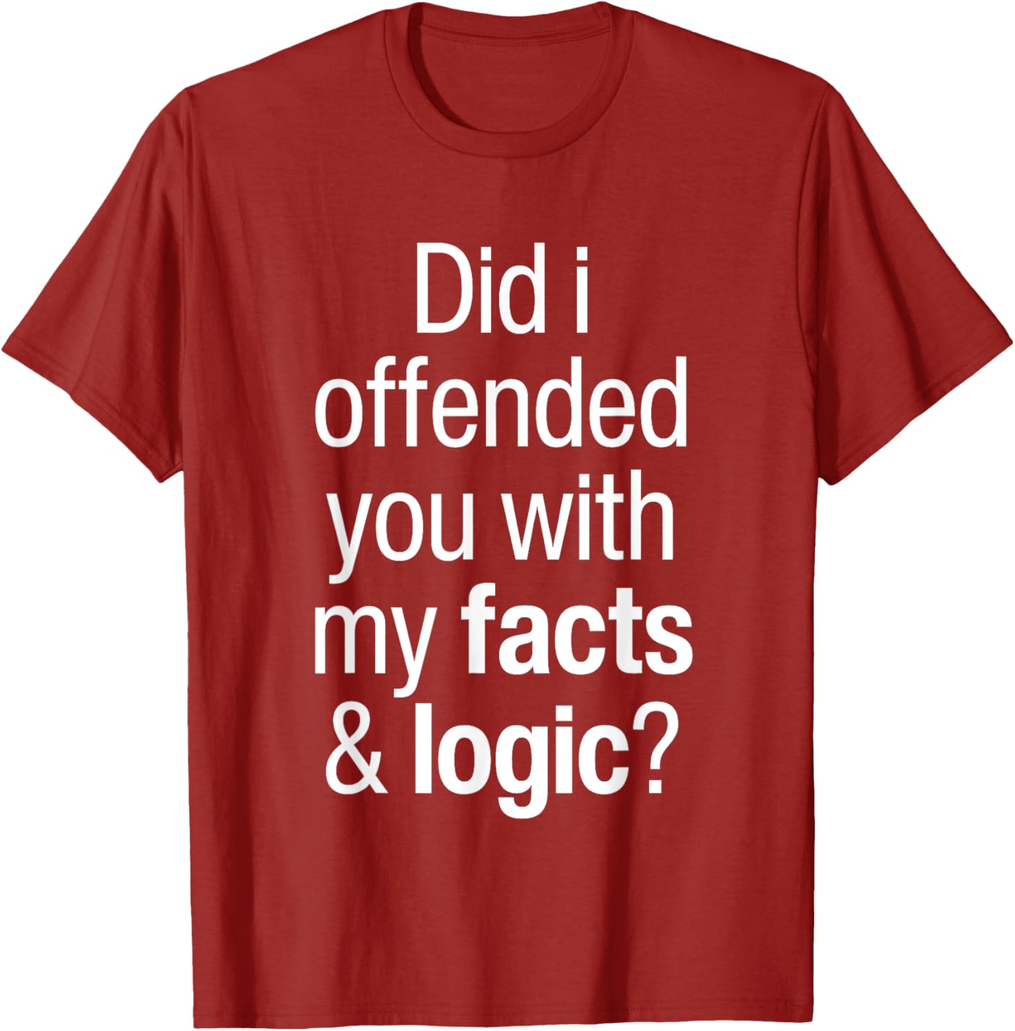 Funny T-Shirt Did I Offend You With Facts and Logic Common Sense - 15