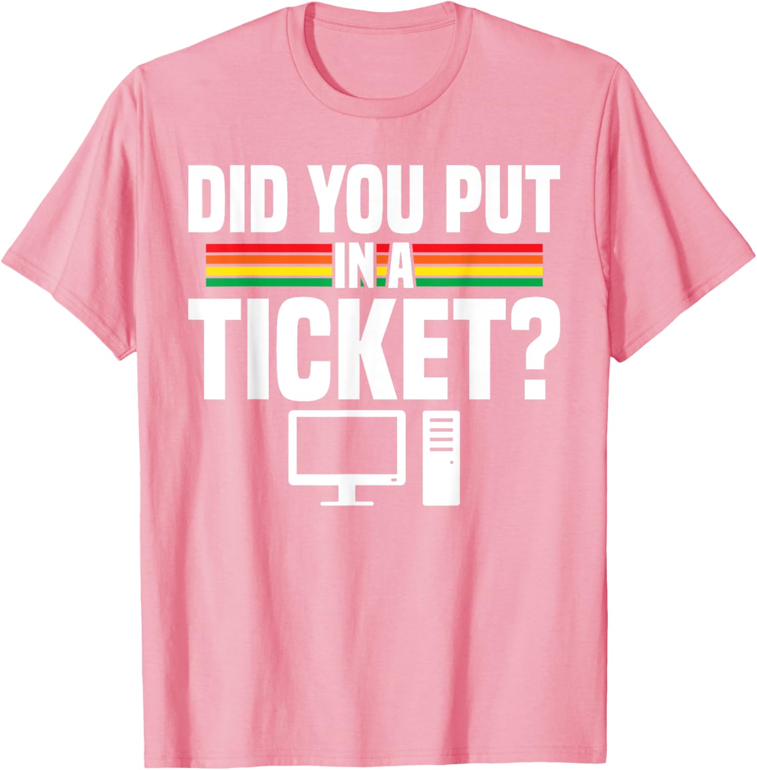 Did You Put In A Ticket Computer Support Work T-Shirt for Tech Lovers - 25