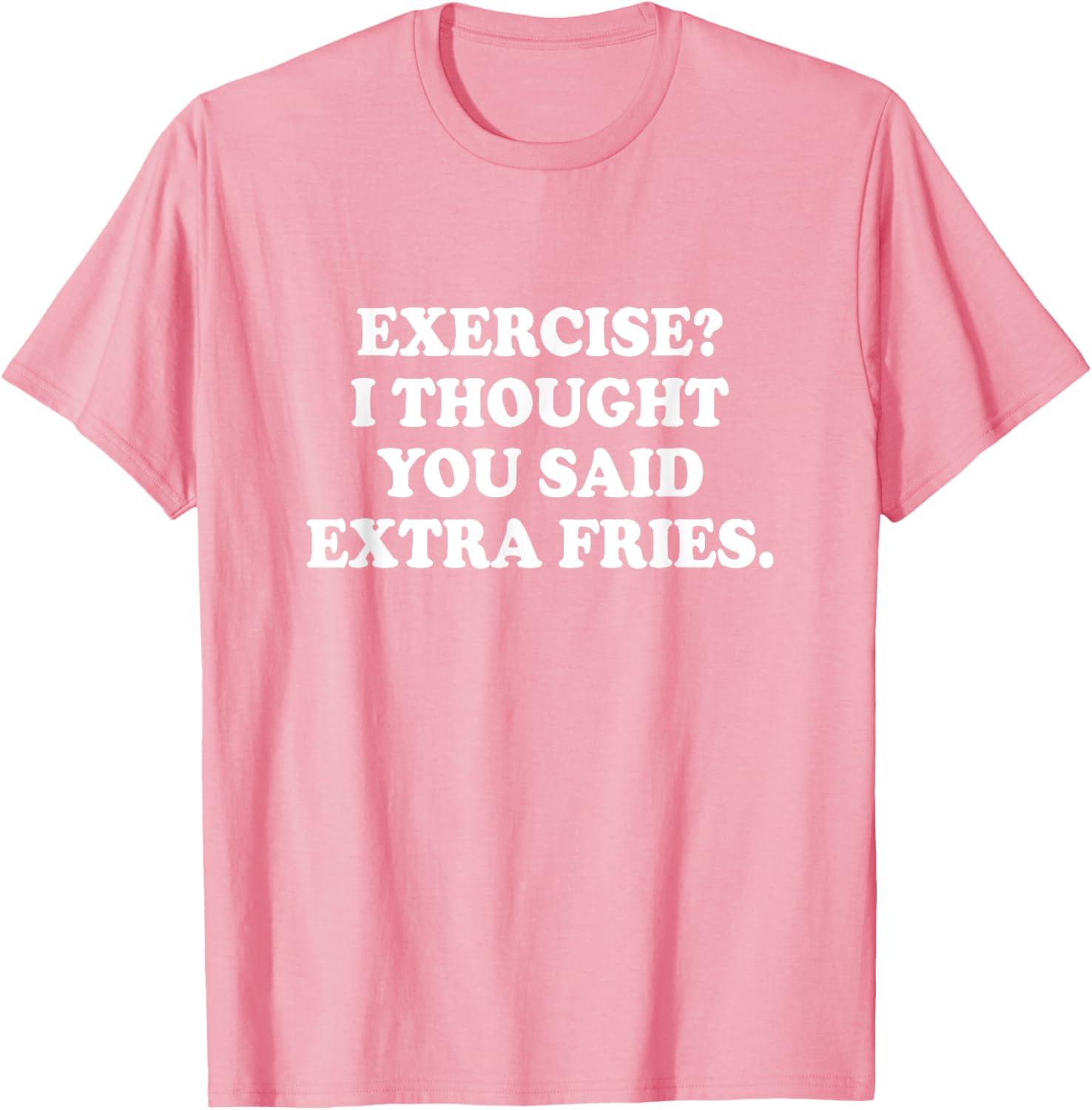 Funny Exercise I Thought You Said Extra Fries T-Shirt for Food Lovers - 7