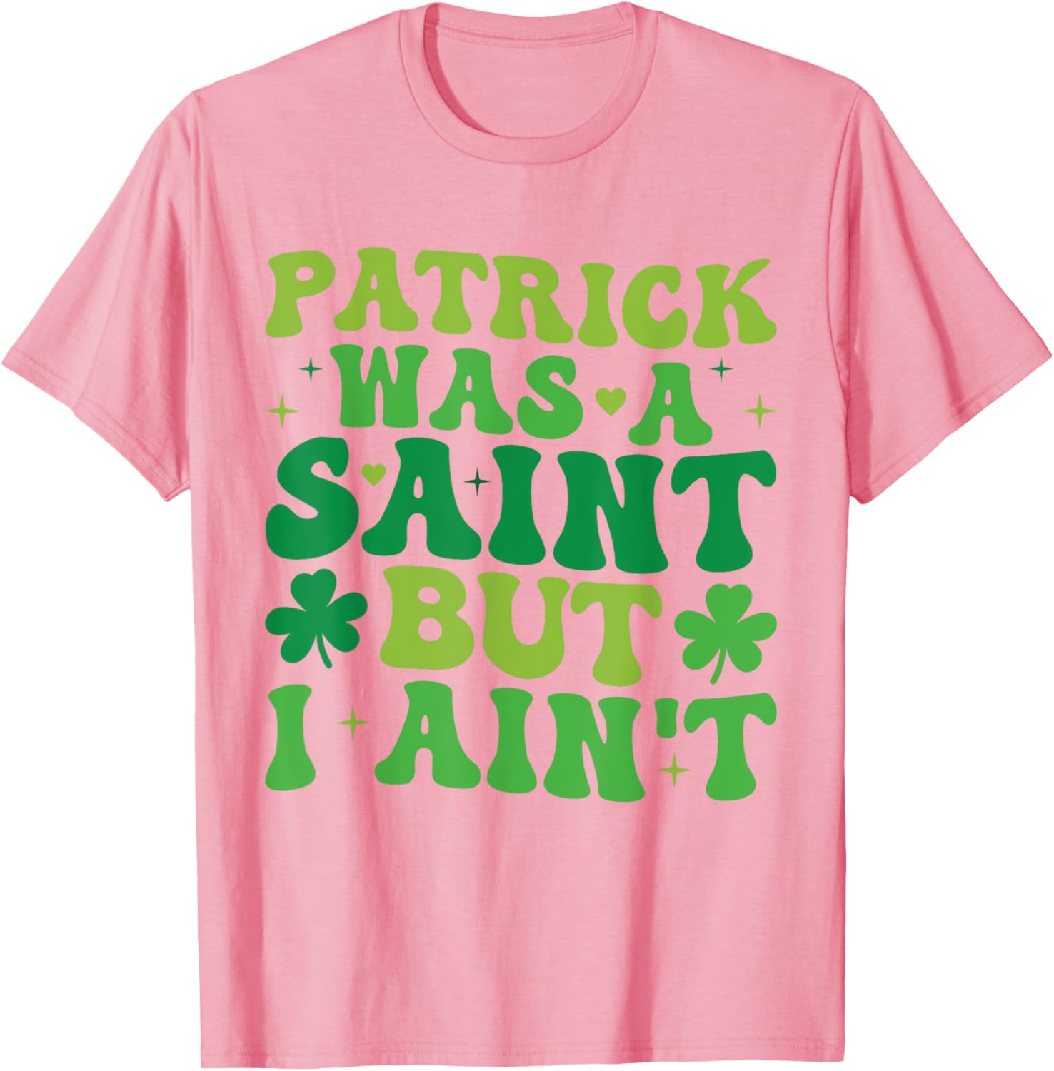 Funny Patrick Was A Saint But I Ain't St Patrick's Day T-Shirt for Fun - 15