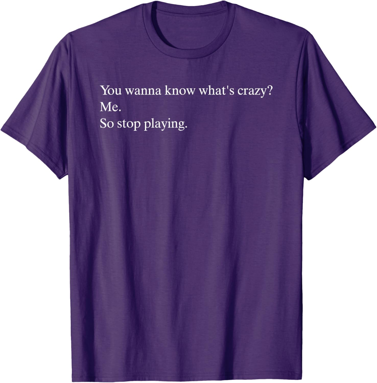 Funny You Wanna Know What’s Crazy Me T-Shirt for Casual Wear - 4