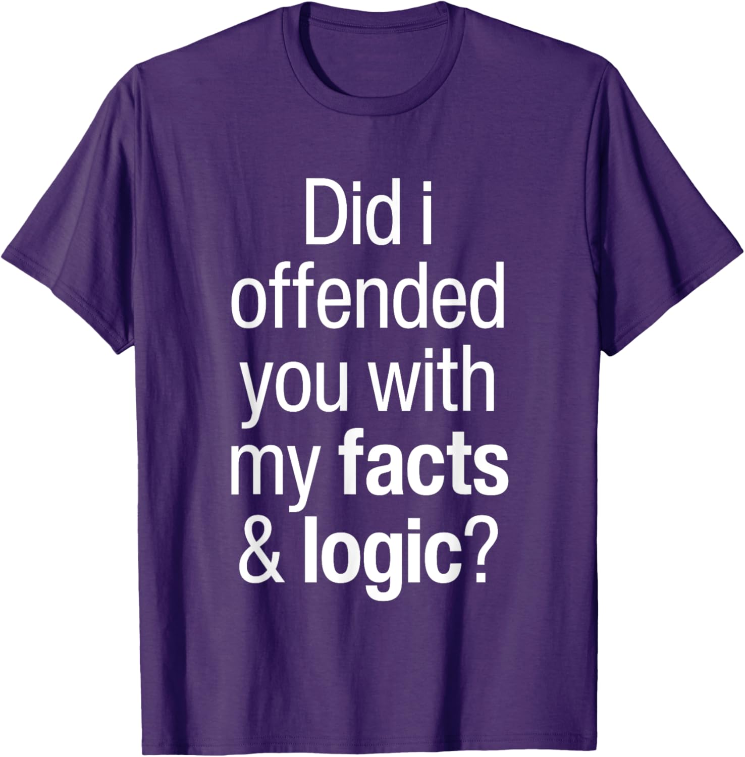 Funny T-Shirt Did I Offend You With Facts and Logic Common Sense - 12