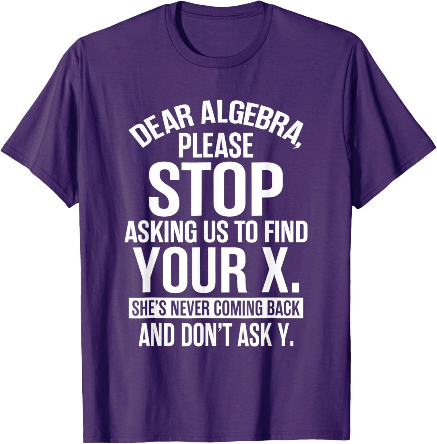 Funny Algebra T-Shirt Dear Algebra Stop Asking Me To Find Your X - 16