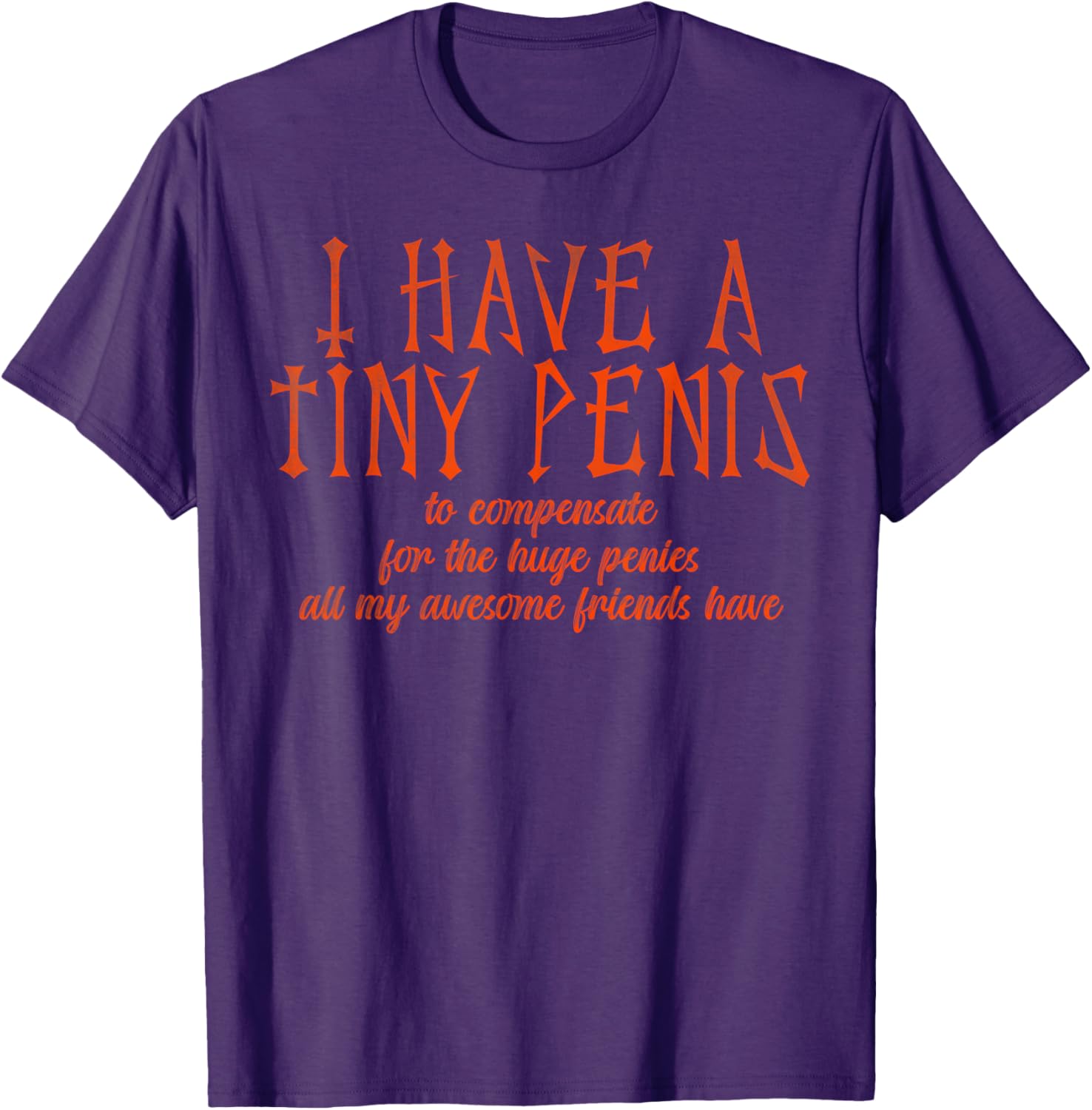 Funny I Have a Tiny Penis T-Shirt for Humor Lovers and Gag Gifts - 10