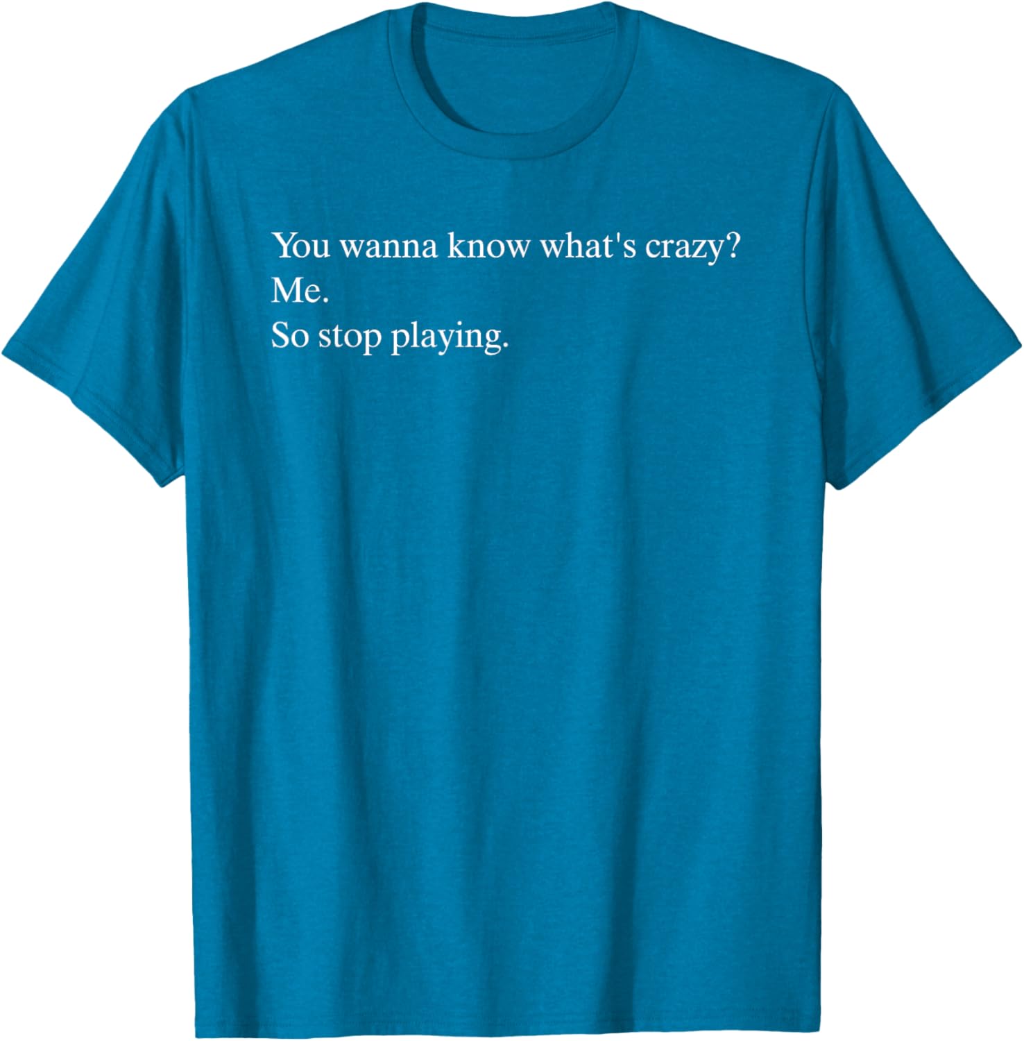 Funny You Wanna Know What’s Crazy Me T-Shirt for Casual Wear - 16