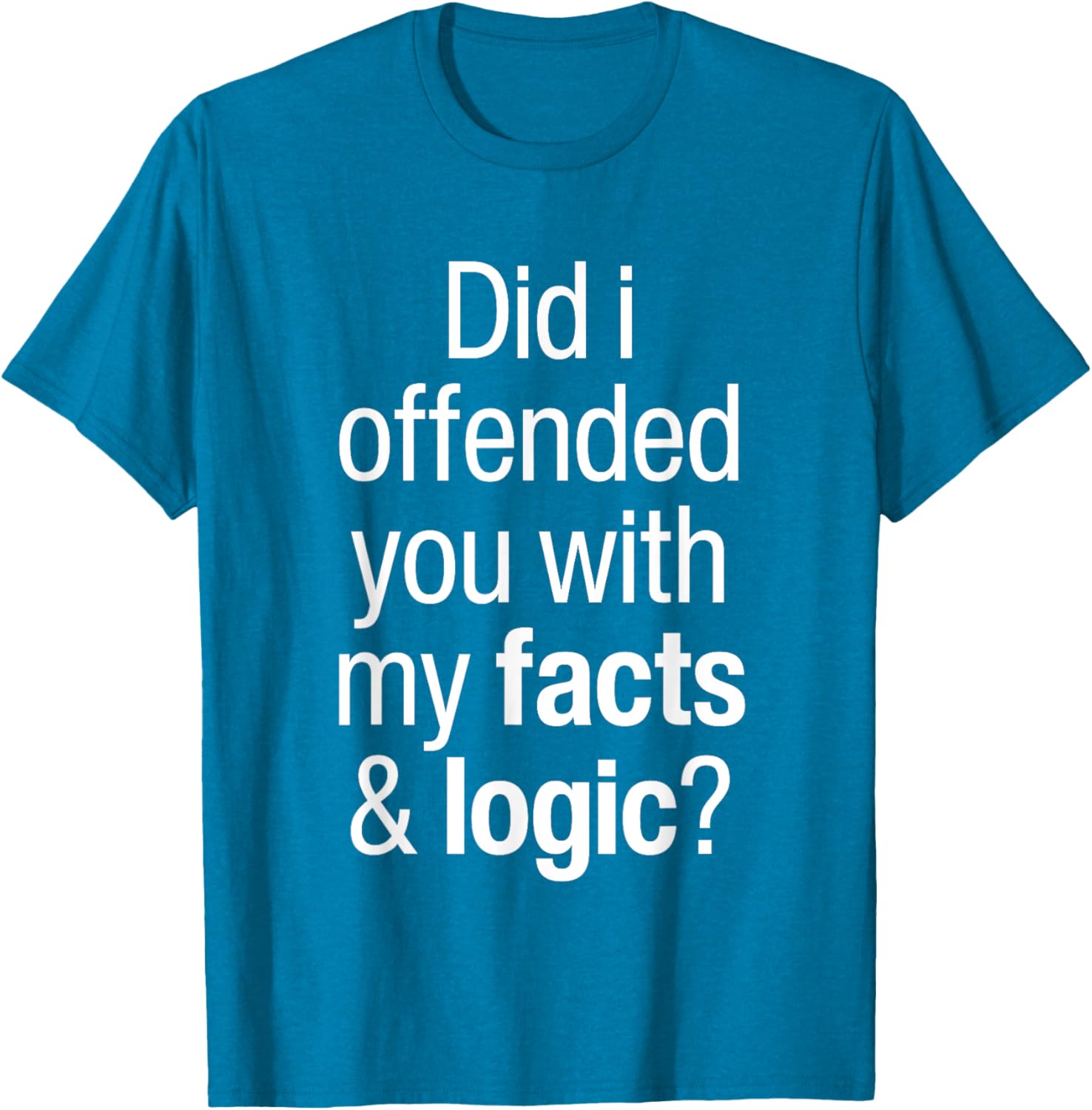Funny T-Shirt Did I Offend You With Facts and Logic Common Sense - 8