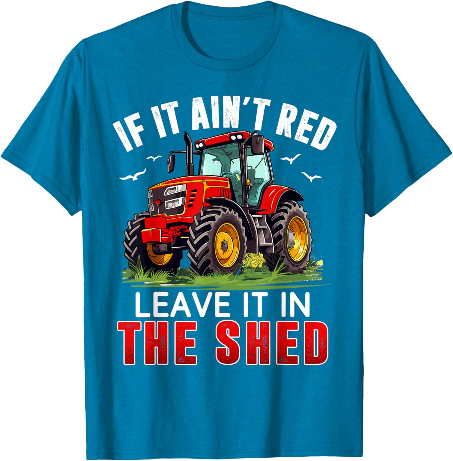 Funny Farmer If It Ain't Red Leave It In The Shed T-Shirt for Farm Lovers - 22