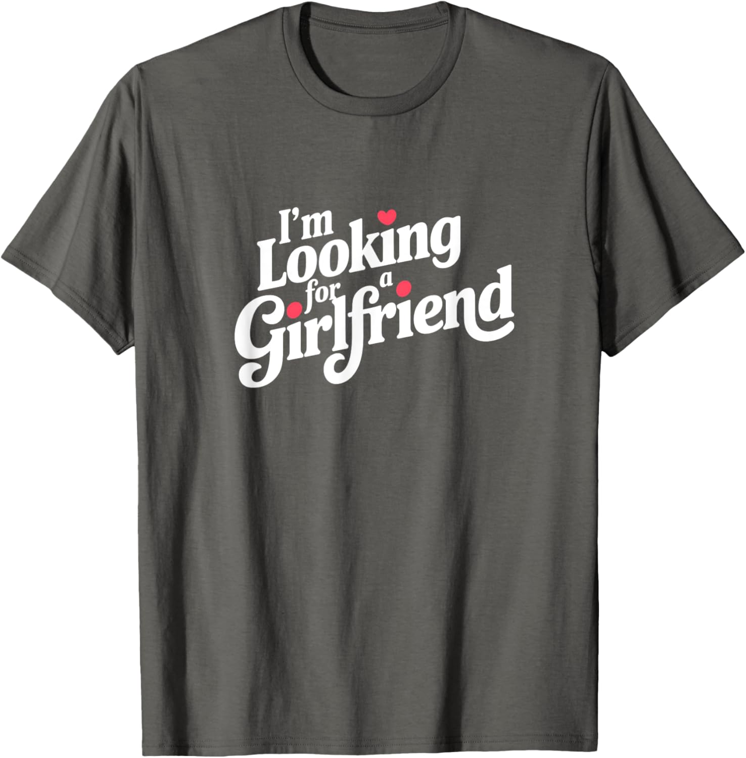 Funny I Am Looking for a Girlfriend T-Shirt for Men and Boys - 18