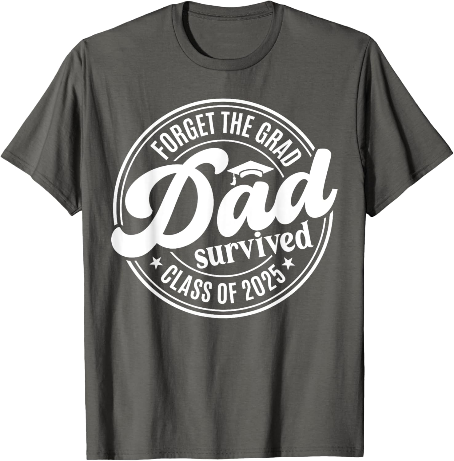Forget the Grad Dad Survived Class of 2025 Funny Senior Graduation T-Shirt - 17