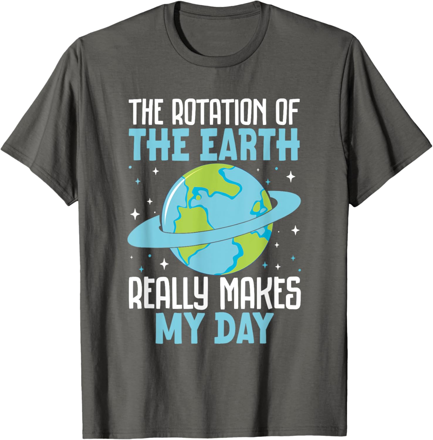 Funny Science Humor T-Shirt Earth Rotation Makes My Day - Great Gift! - 10