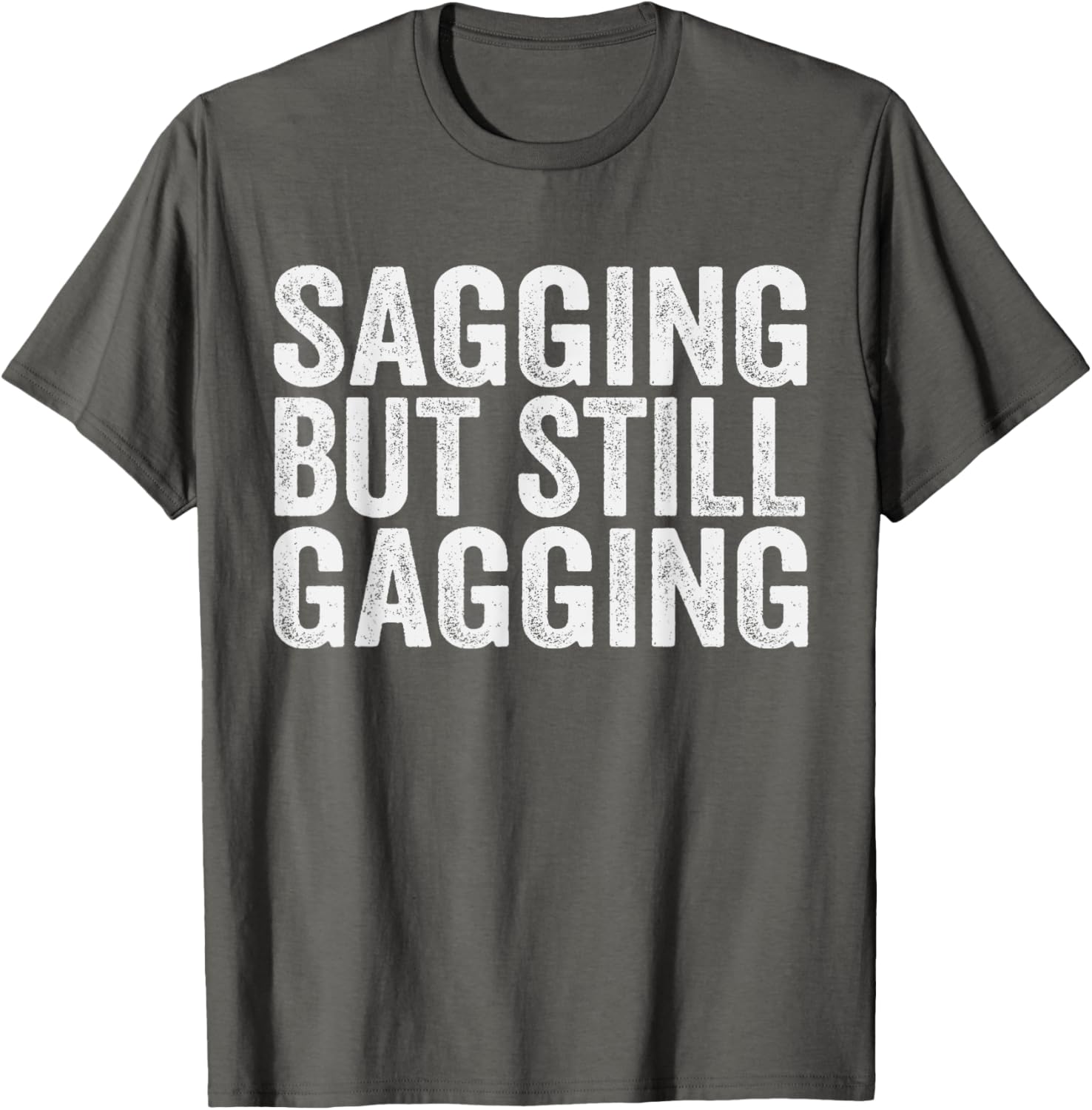 Funny Sagging But Still Gagging T-Shirt for Men and Women - Unique Style - 1