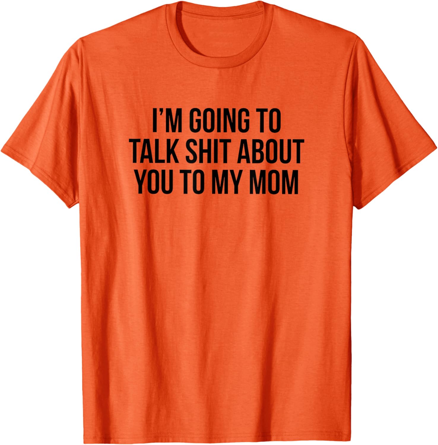 Funny I'm Going To Talk Shit About You To My Mom T-Shirt for Moms and Friends - 5