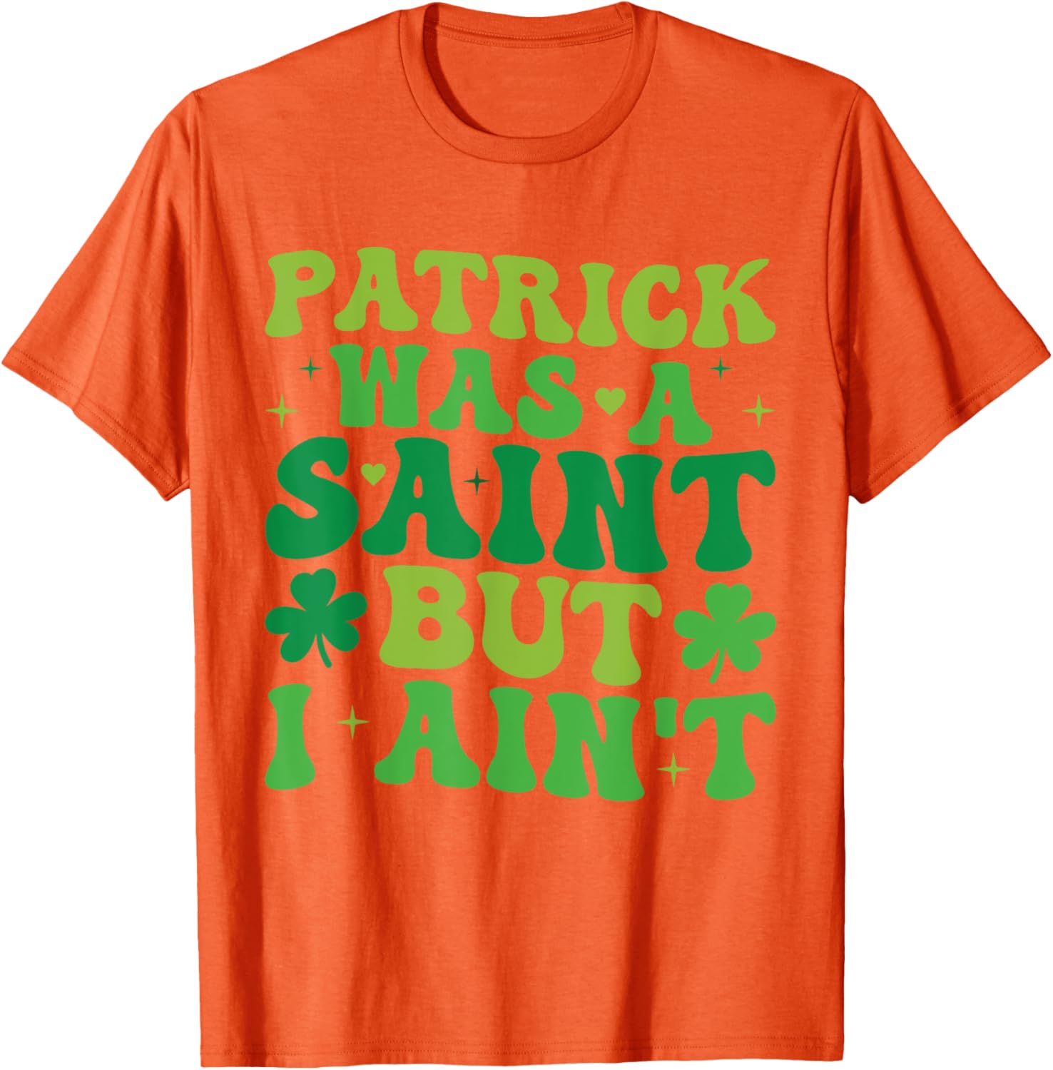 Funny Patrick Was A Saint But I Ain't St Patrick's Day T-Shirt for Fun - 21