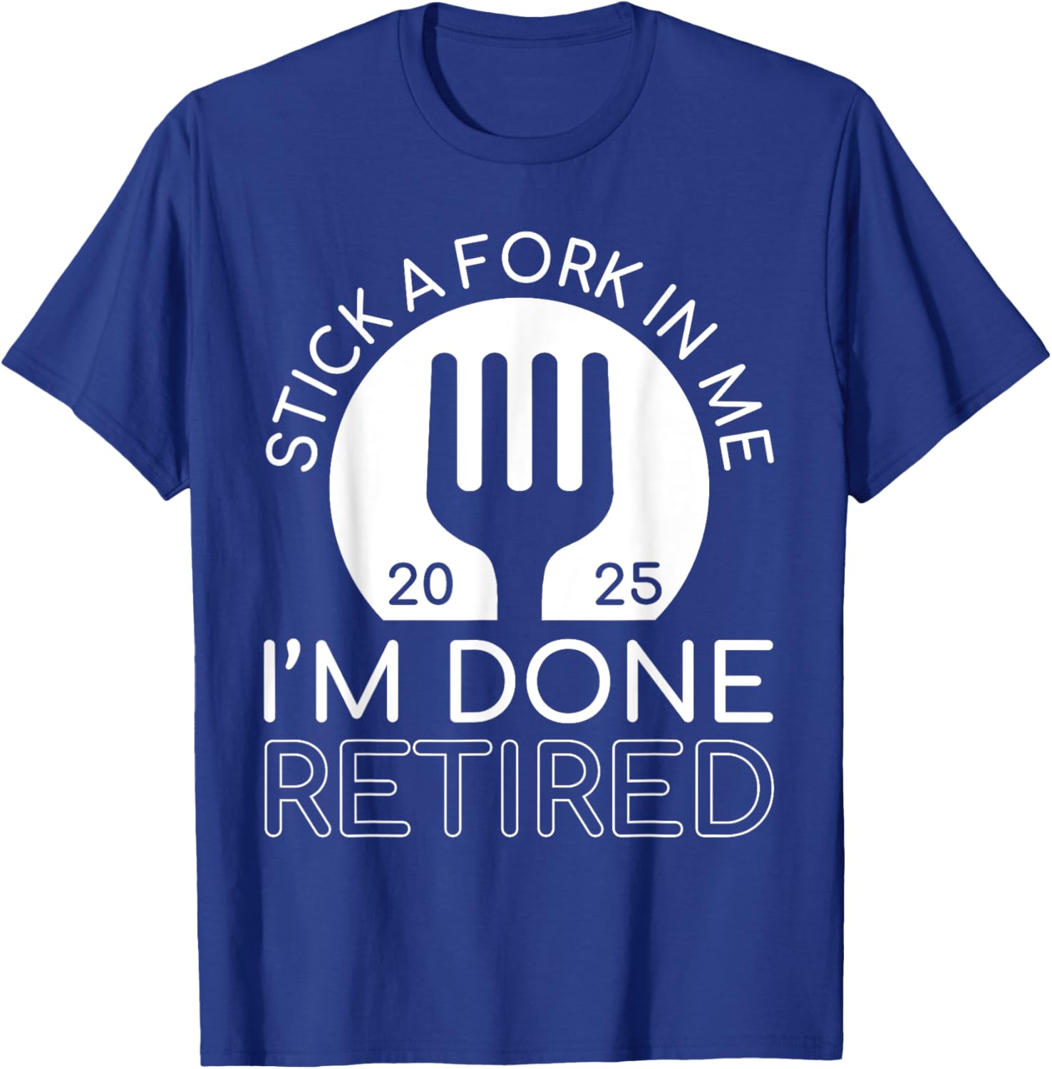 Funny Retired 2025 T-Shirt Stick A Fork In Me I'm Done Gift Idea - 13