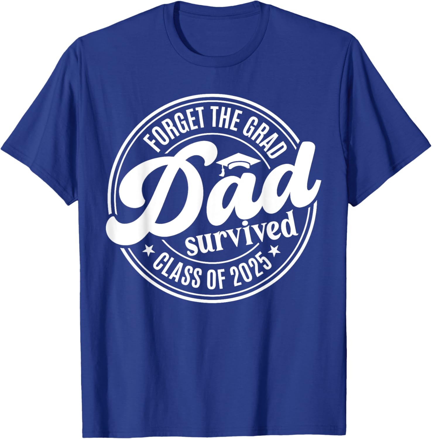 Forget the Grad Dad Survived Class of 2025 Funny Senior Graduation T-Shirt - 10