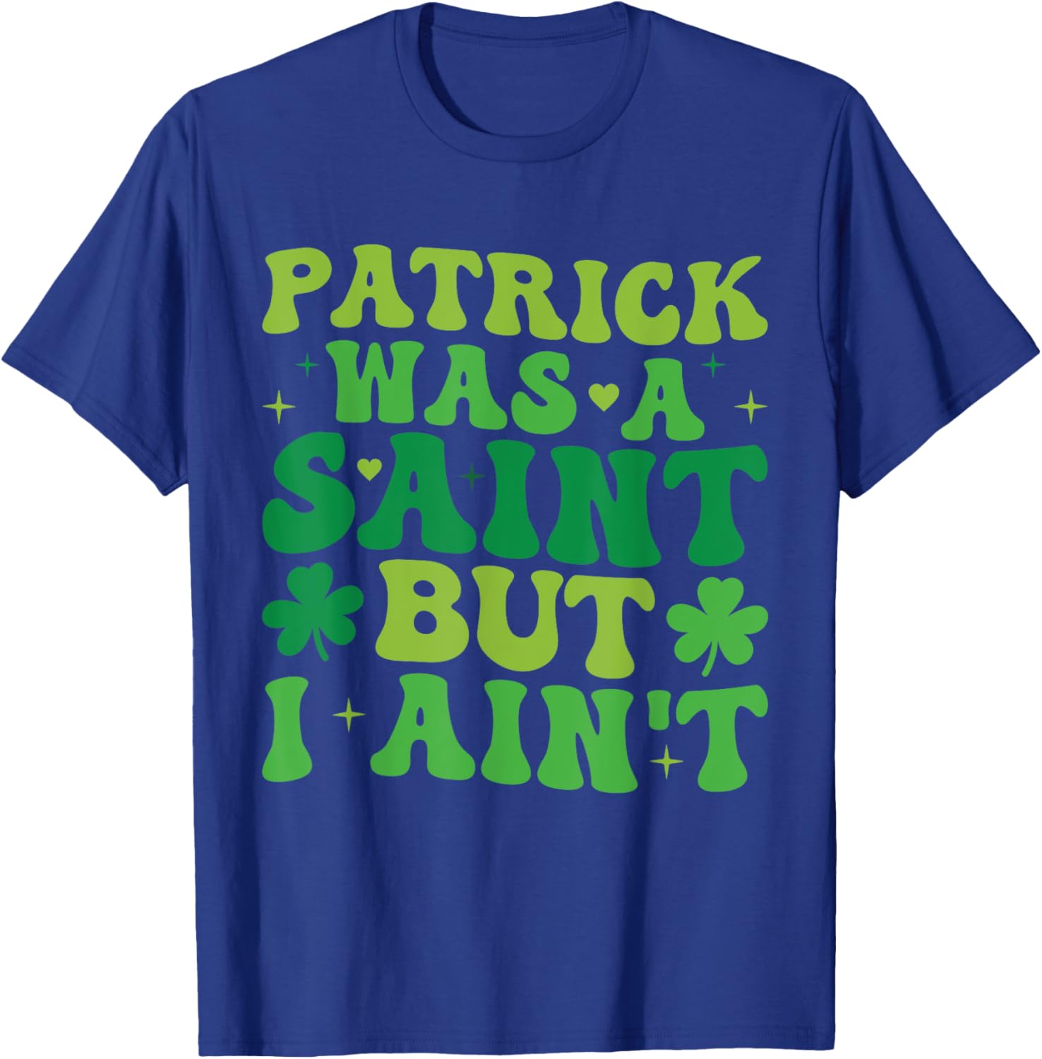Funny Patrick Was A Saint But I Ain't St Patrick's Day T-Shirt for Fun - 25