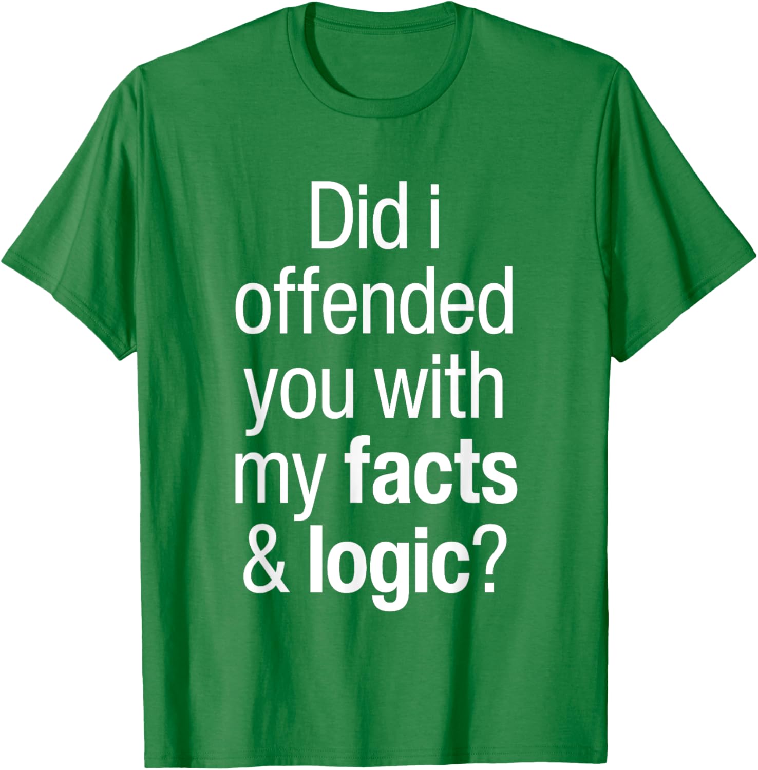 Funny T-Shirt Did I Offend You With Facts and Logic Common Sense - 7