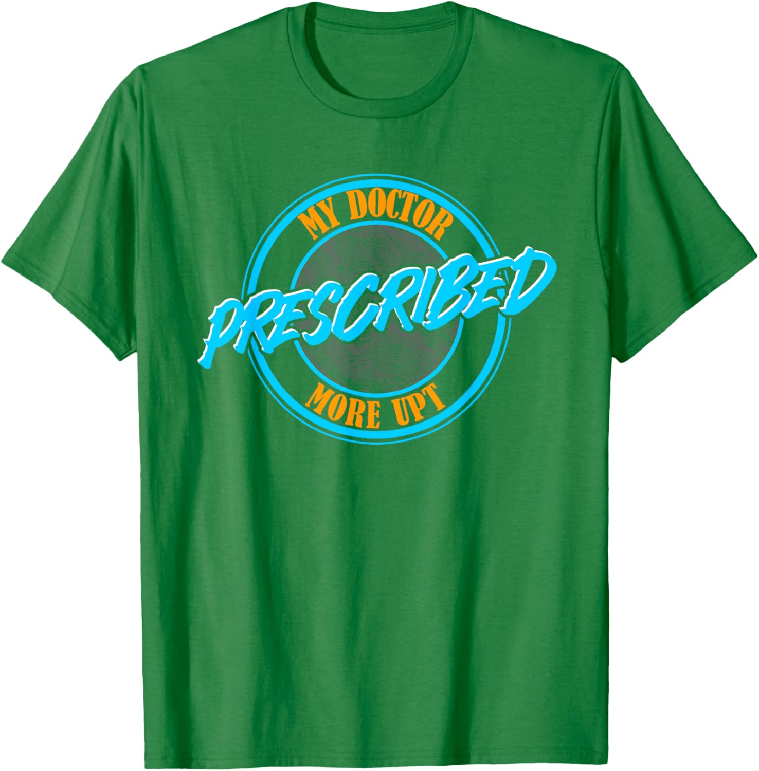 Funny Coworker Associate My Doctor Prescribed More UPT T-Shirt for Fun Wear - 13