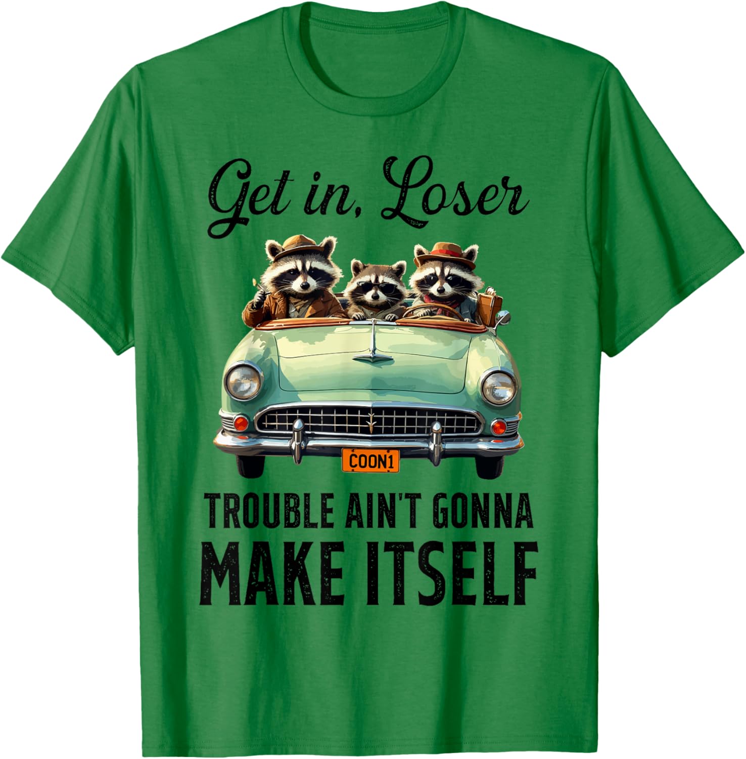 Get In Loser Trouble Ain't Gonna Make It Funny Saying T-Shirt - 16