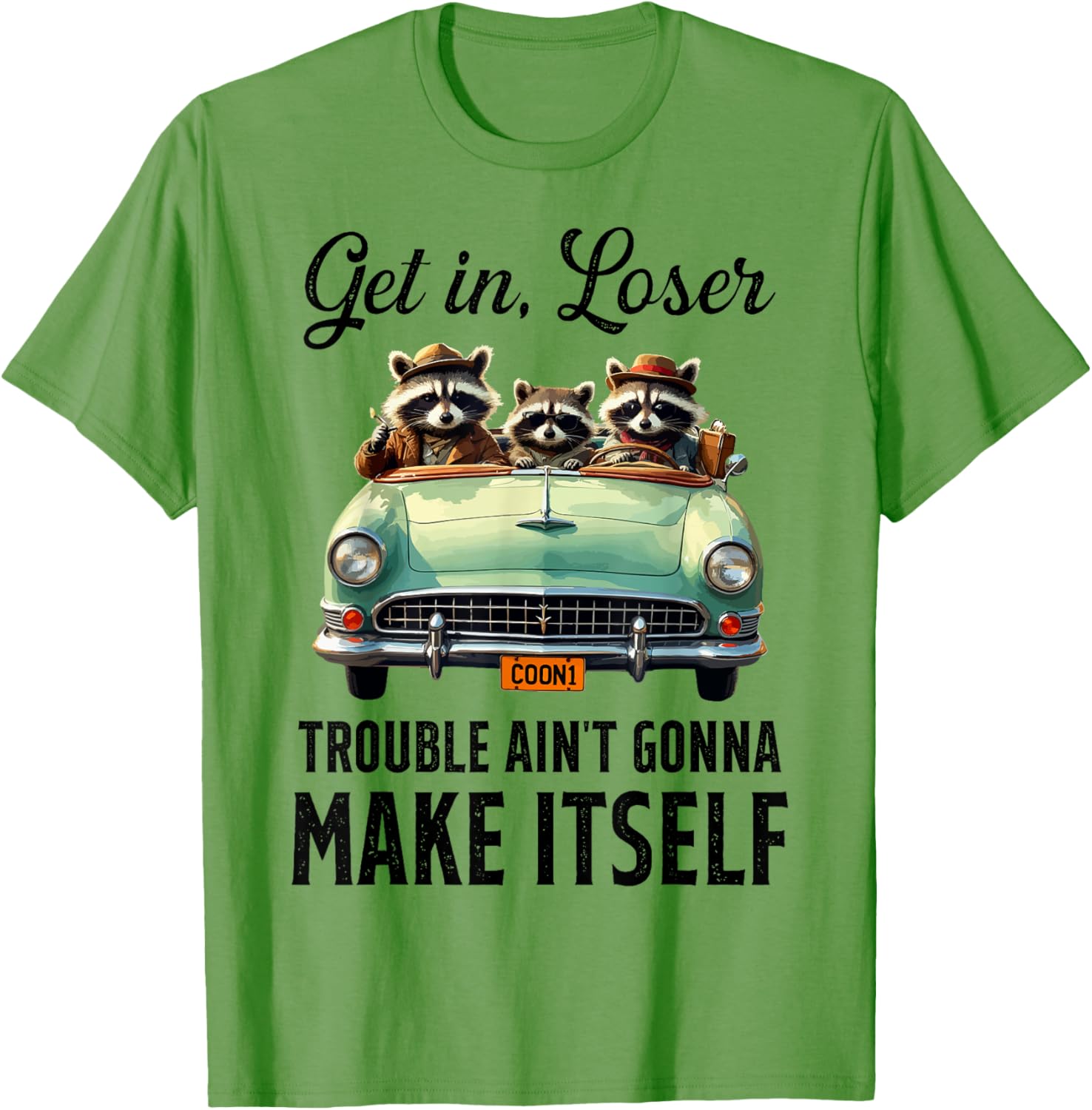 Get In Loser Trouble Ain't Gonna Make It Funny Saying T-Shirt - 7