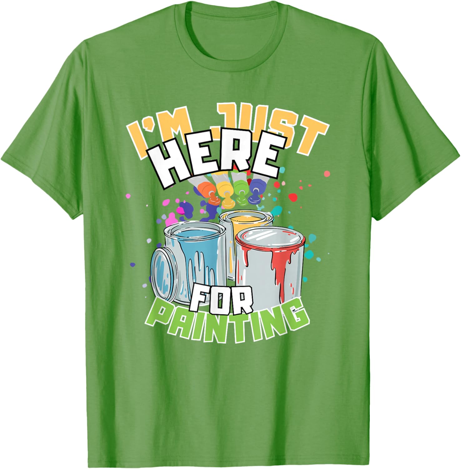 Funny Painting Lover T-Shirt I'm Just Here for Painting Apparel - 13