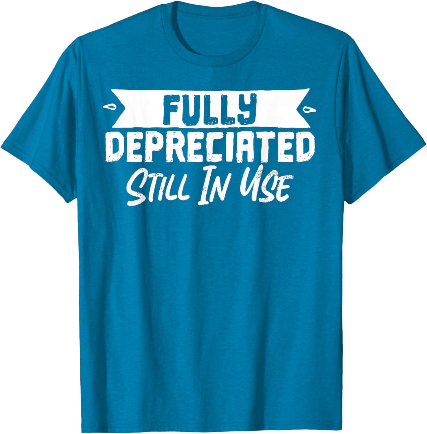 Fully Depreciated Still In Use T-Shirt for Fun and Casual Wear - 14