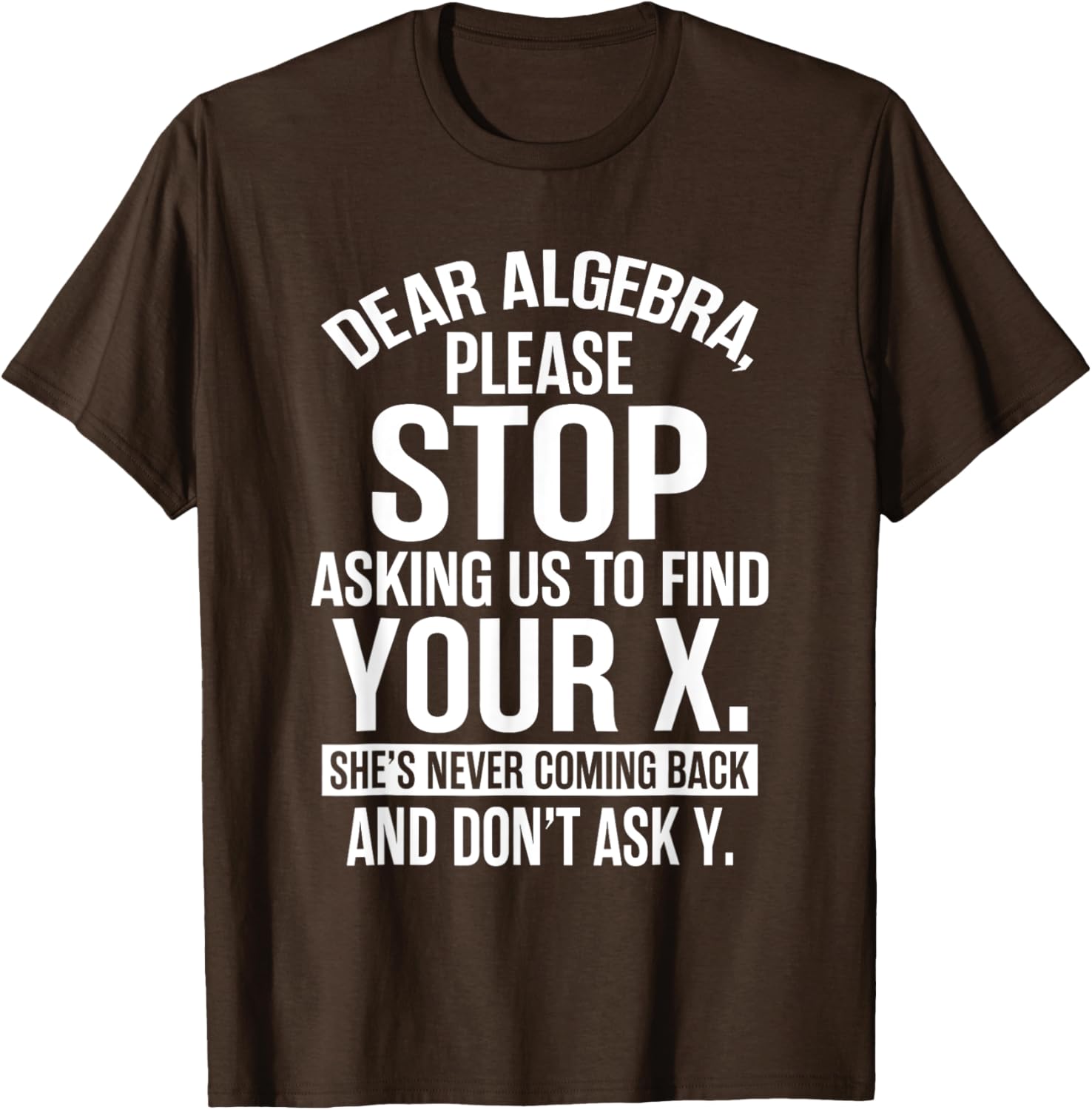 Funny Algebra T-Shirt Dear Algebra Stop Asking Me To Find Your X - 19