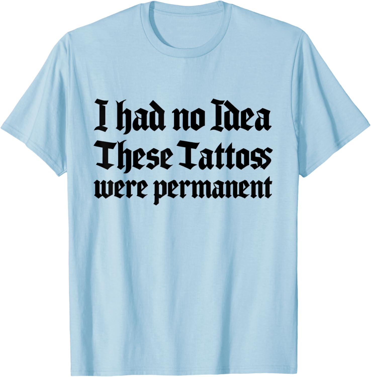 Funny I Had No Idea These Tattoos Were Permanent T-Shirt for Casual Wear - 4
