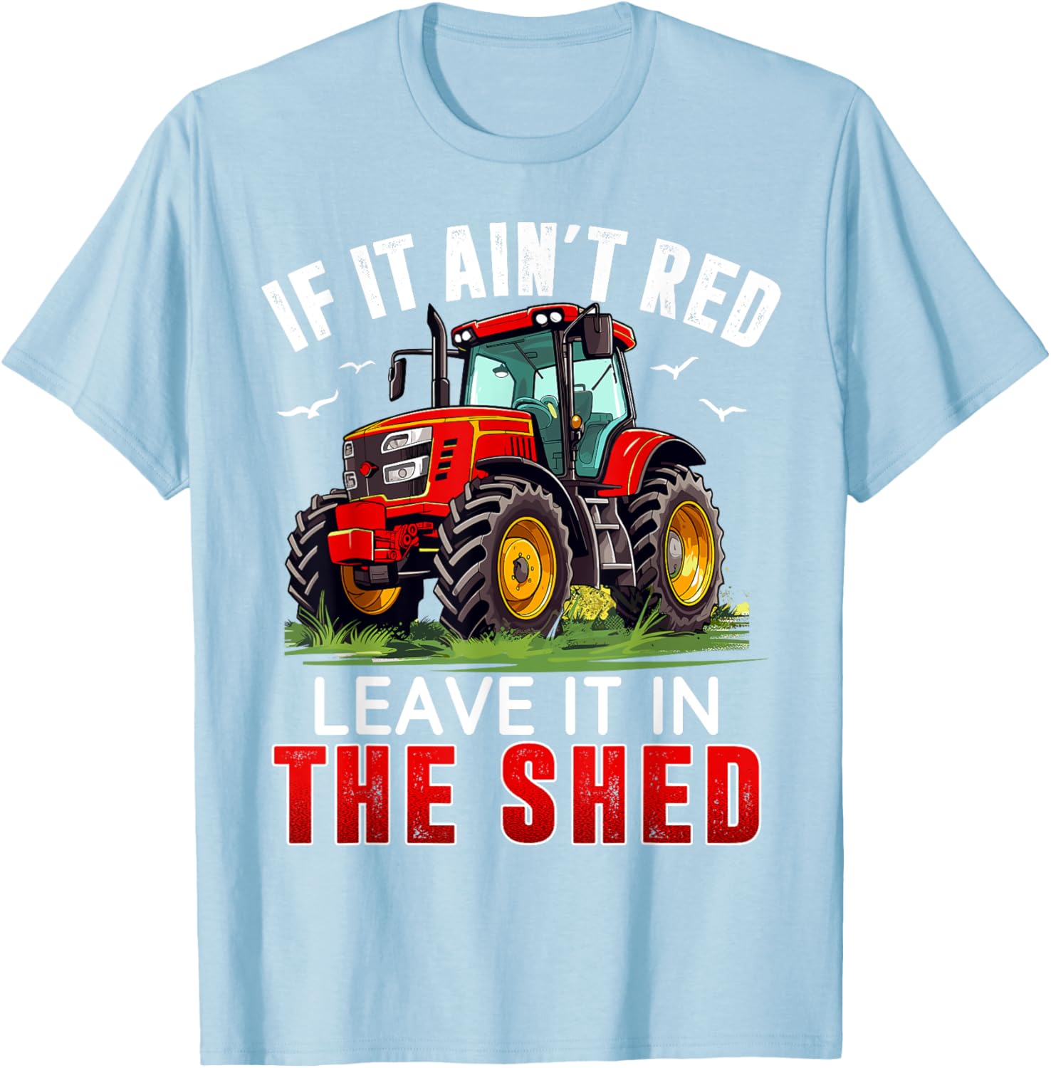 Funny Farmer If It Ain't Red Leave It In The Shed T-Shirt for Farm Lovers - 13