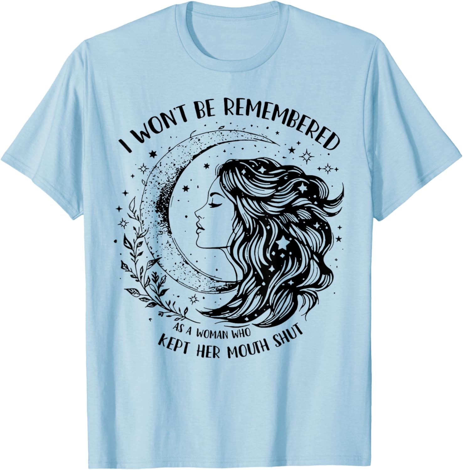 Empowerment T-Shirt: I Won't Be Remembered As A Woman Who Stayed Silent - 4